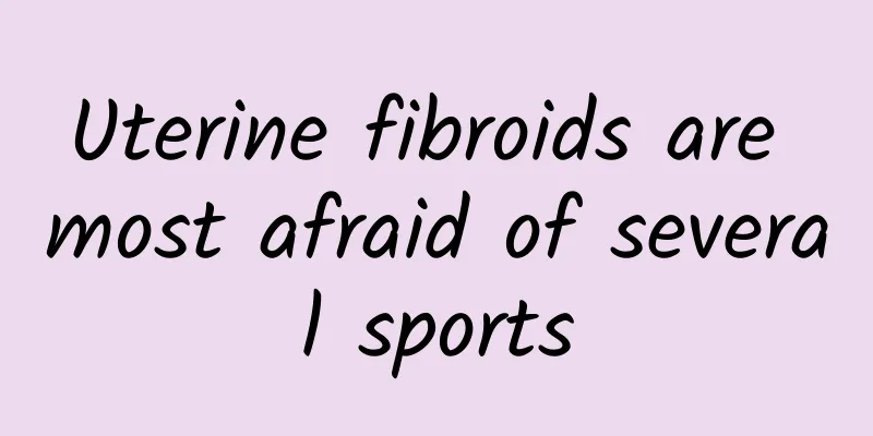 Uterine fibroids are most afraid of several sports
