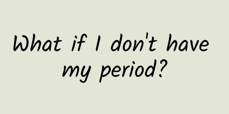 What if I don't have my period?