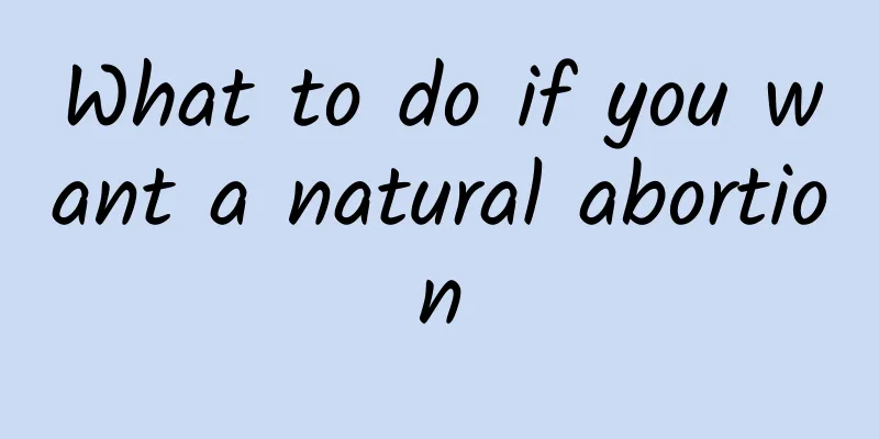 What to do if you want a natural abortion