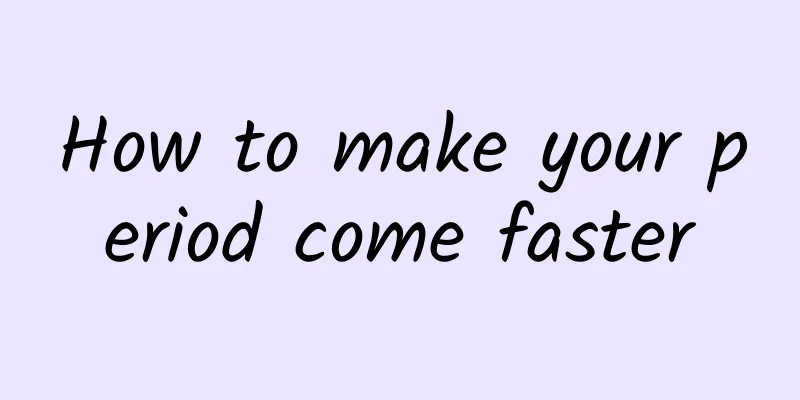 How to make your period come faster