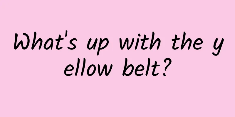 What's up with the yellow belt?