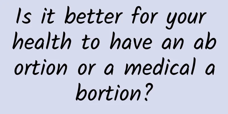 Is it better for your health to have an abortion or a medical abortion?