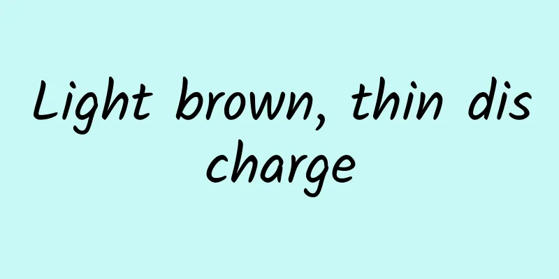 Light brown, thin discharge