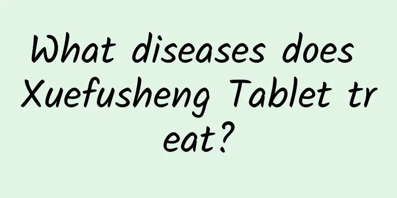 What diseases does Xuefusheng Tablet treat?