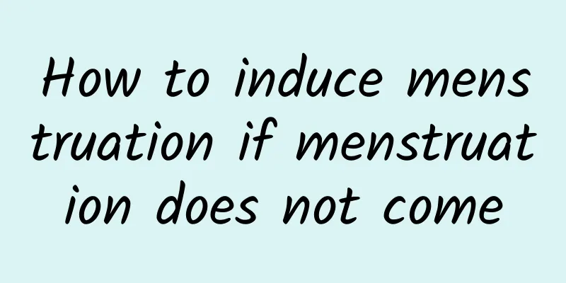How to induce menstruation if menstruation does not come