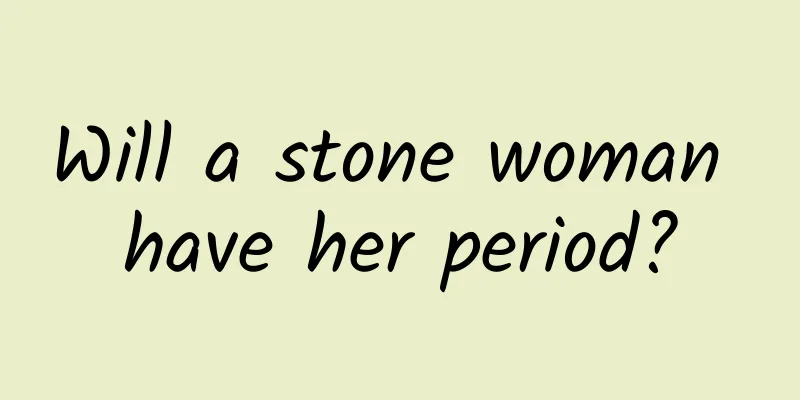 Will a stone woman have her period?
