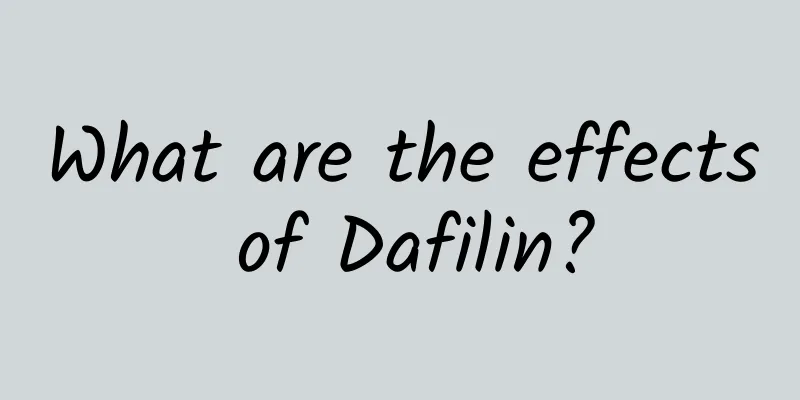 What are the effects of Dafilin?