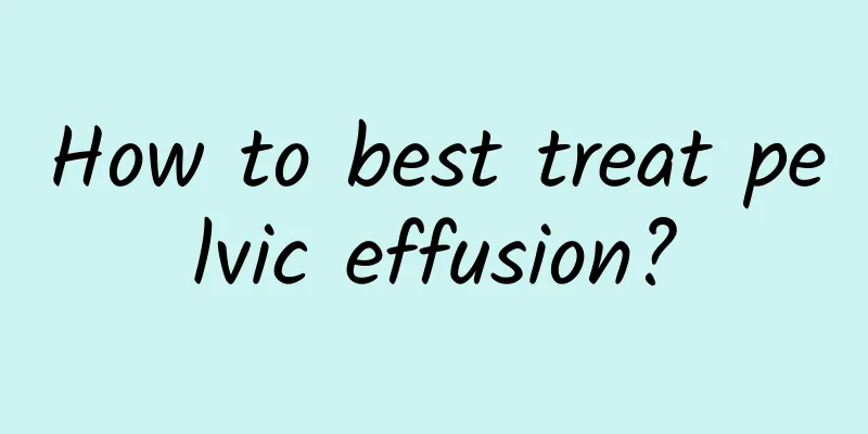How to best treat pelvic effusion?