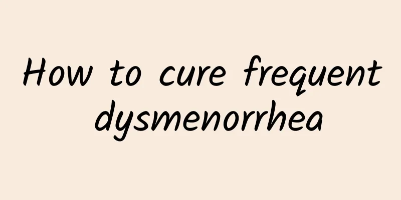 How to cure frequent dysmenorrhea