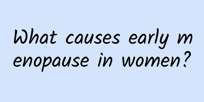 What causes early menopause in women?