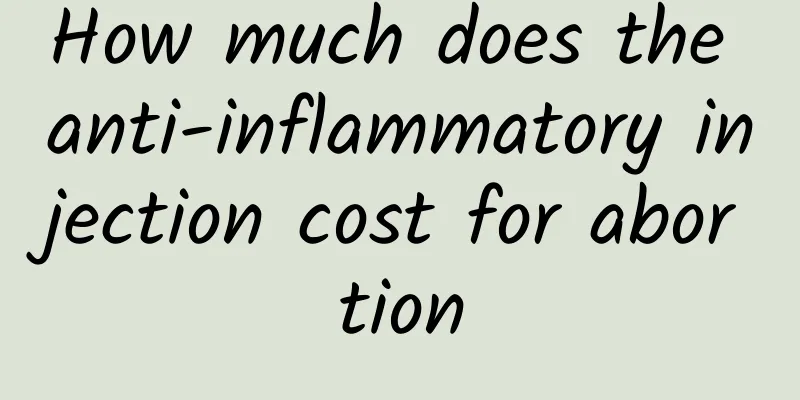 How much does the anti-inflammatory injection cost for abortion