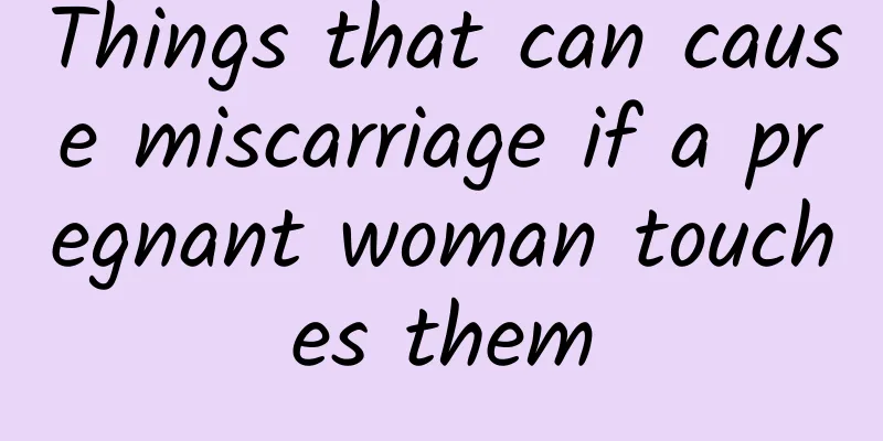 Things that can cause miscarriage if a pregnant woman touches them