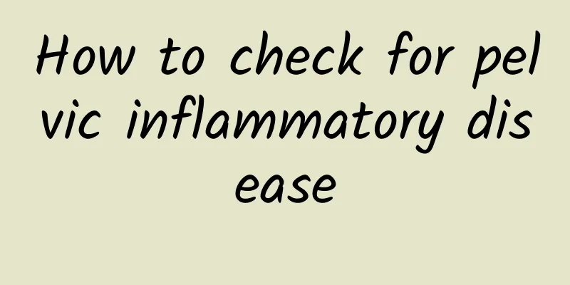 How to check for pelvic inflammatory disease