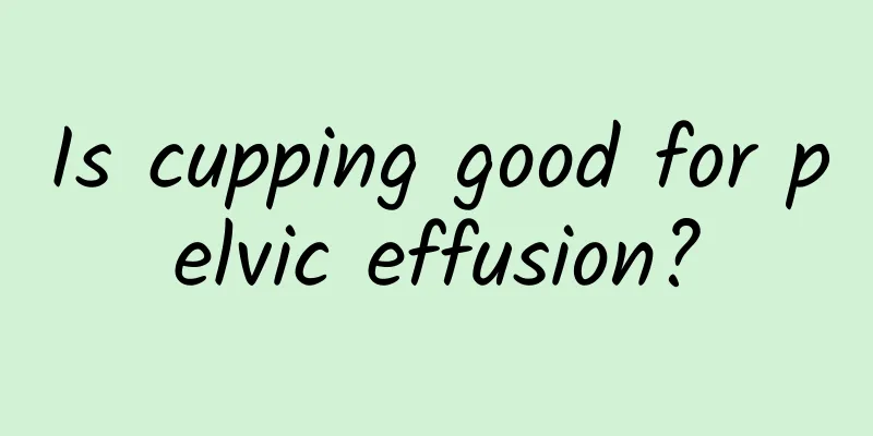 Is cupping good for pelvic effusion?