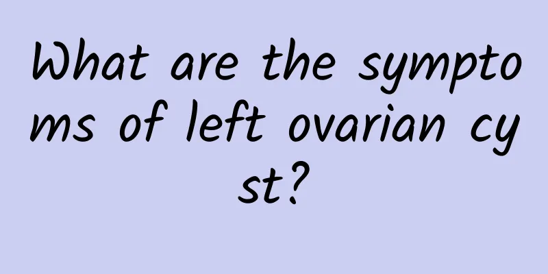 What are the symptoms of left ovarian cyst?