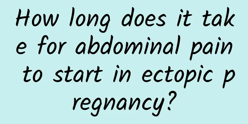 How long does it take for abdominal pain to start in ectopic pregnancy?