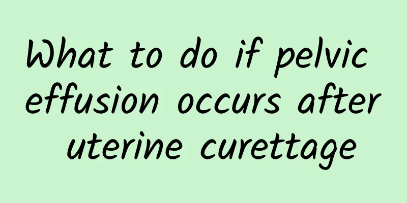 What to do if pelvic effusion occurs after uterine curettage
