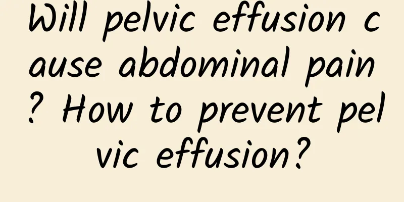 Will pelvic effusion cause abdominal pain? How to prevent pelvic effusion?