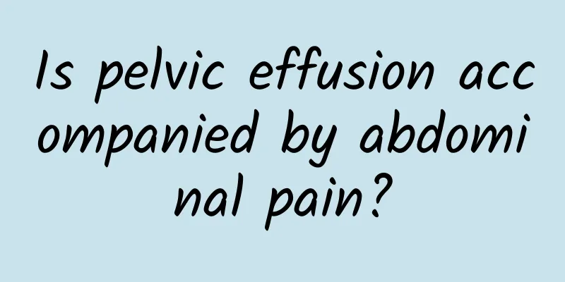Is pelvic effusion accompanied by abdominal pain?