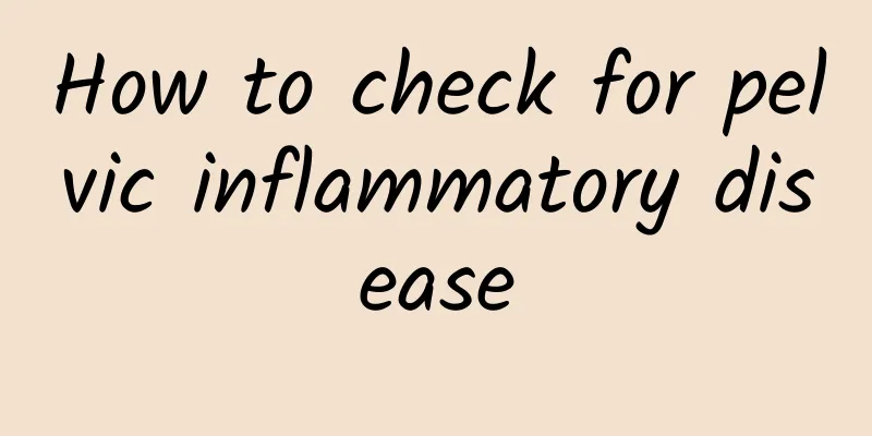 How to check for pelvic inflammatory disease