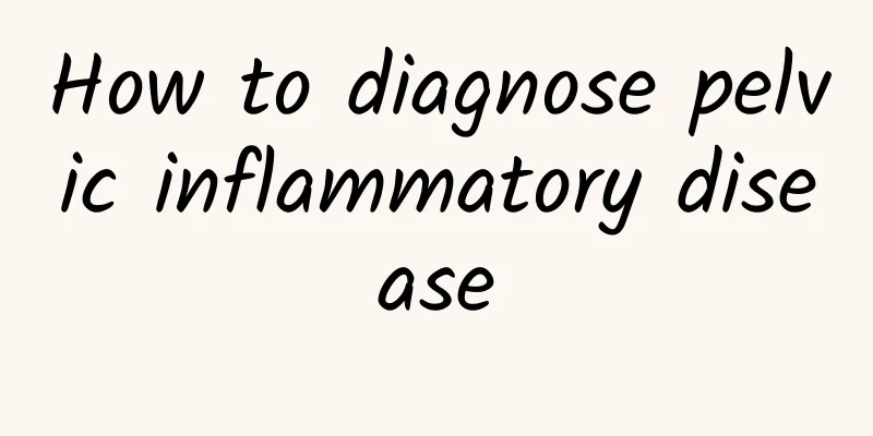 How to diagnose pelvic inflammatory disease