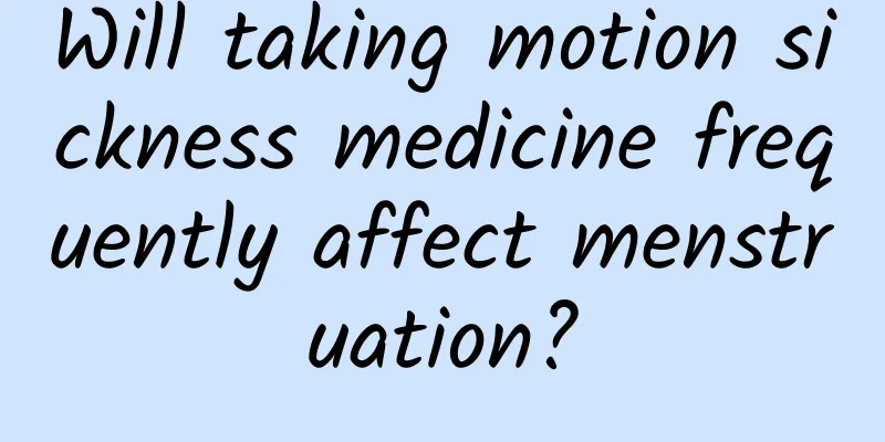 Will taking motion sickness medicine frequently affect menstruation?