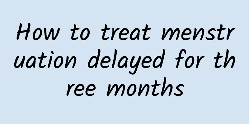 How to treat menstruation delayed for three months