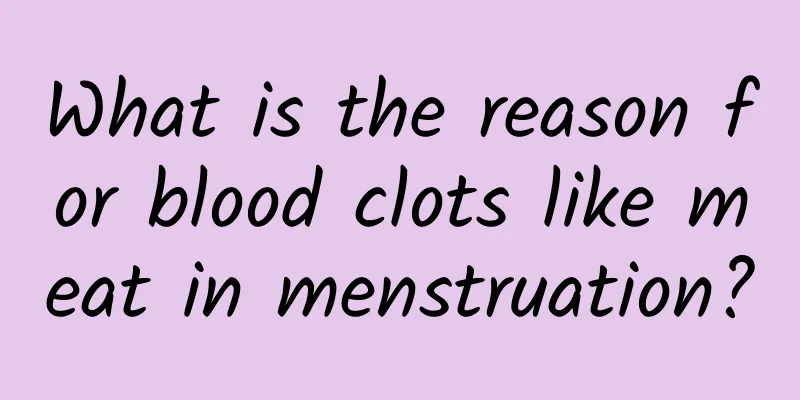 What is the reason for blood clots like meat in menstruation?