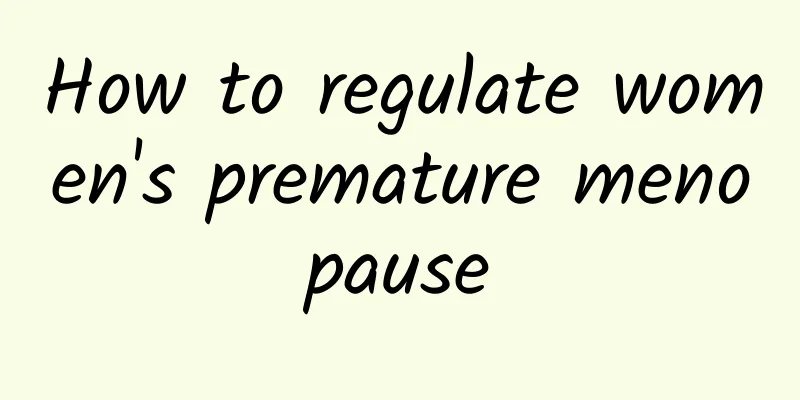 How to regulate women's premature menopause