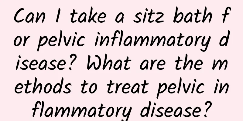 Can I take a sitz bath for pelvic inflammatory disease? What are the methods to treat pelvic inflammatory disease?