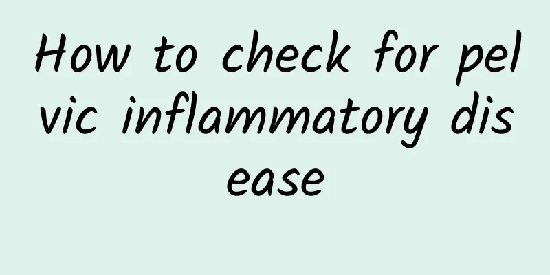 How to check for pelvic inflammatory disease