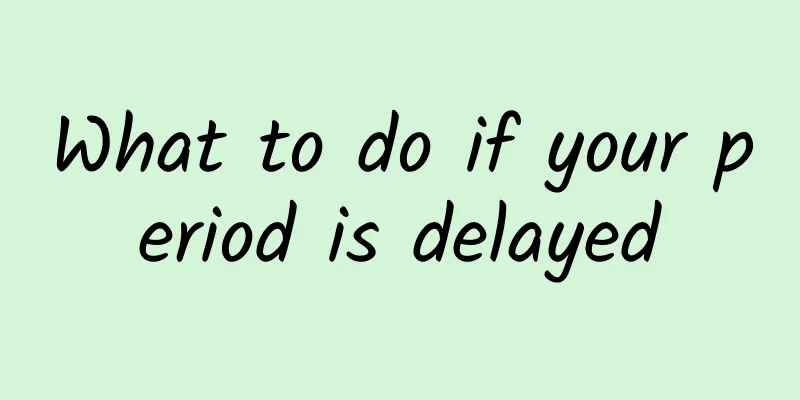 What to do if your period is delayed