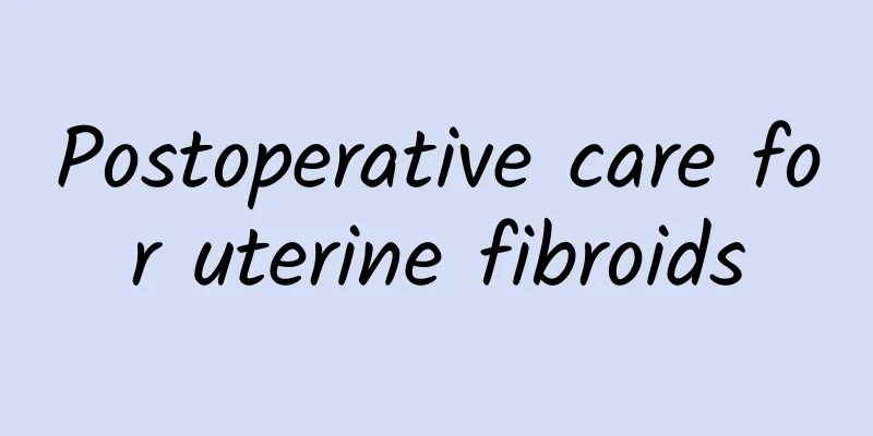 Postoperative care for uterine fibroids