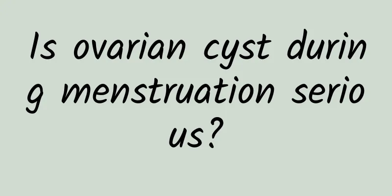 Is ovarian cyst during menstruation serious?