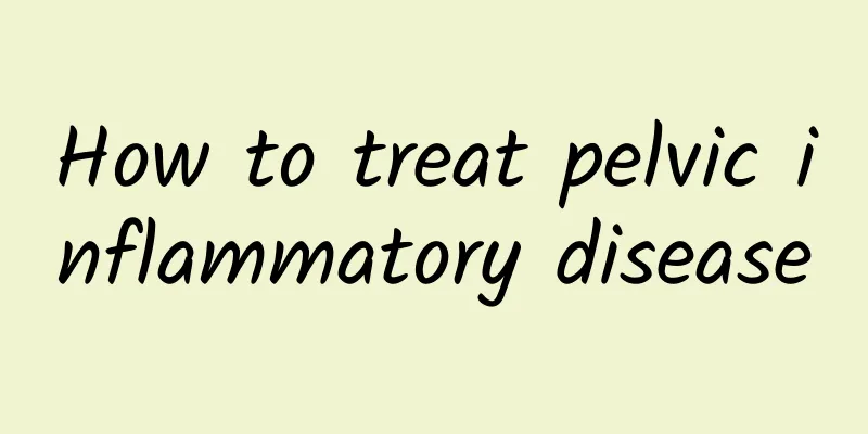 How to treat pelvic inflammatory disease