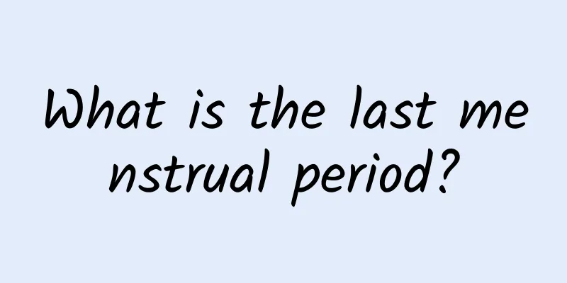 What is the last menstrual period?