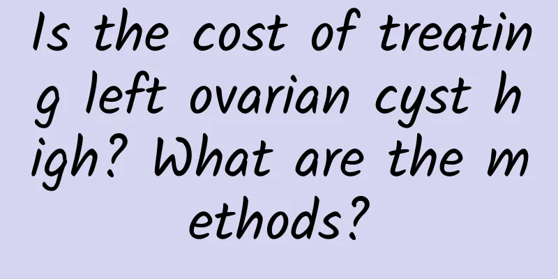 Is the cost of treating left ovarian cyst high? What are the methods?