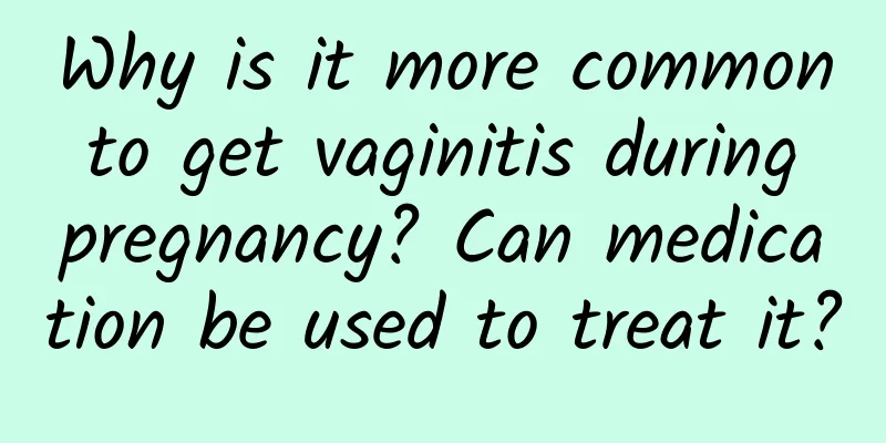 Why is it more common to get vaginitis during pregnancy? Can medication be used to treat it?