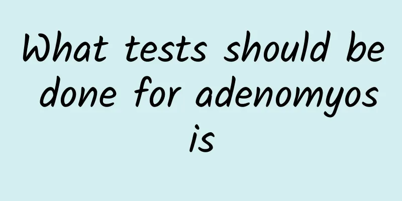 What tests should be done for adenomyosis