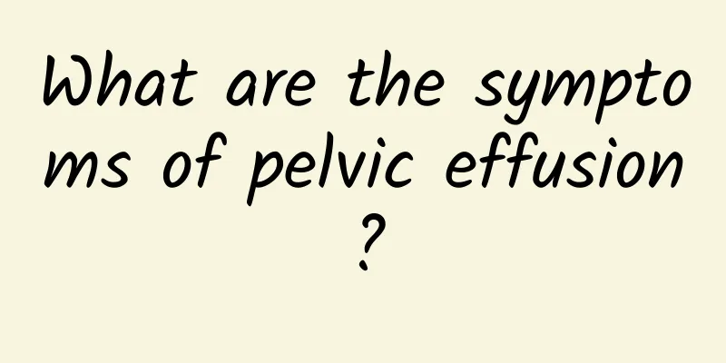 What are the symptoms of pelvic effusion?