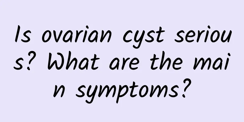 Is ovarian cyst serious? What are the main symptoms?