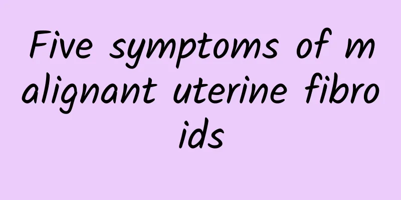 Five symptoms of malignant uterine fibroids