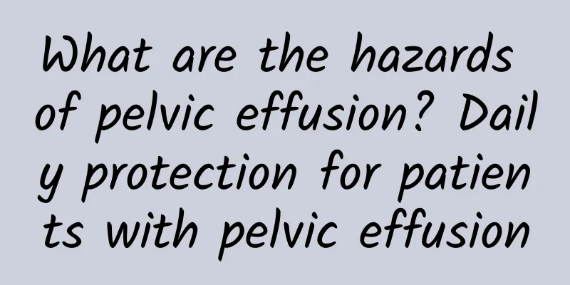 What are the hazards of pelvic effusion? Daily protection for patients with pelvic effusion