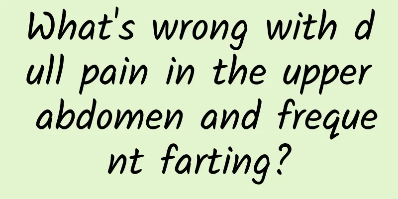 What's wrong with dull pain in the upper abdomen and frequent farting?