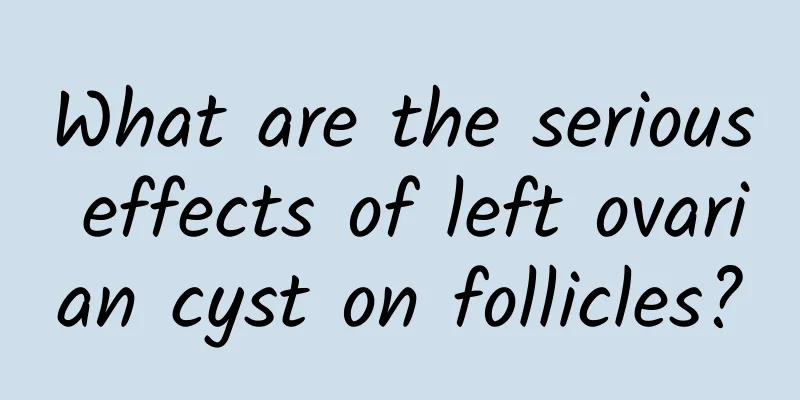 What are the serious effects of left ovarian cyst on follicles?