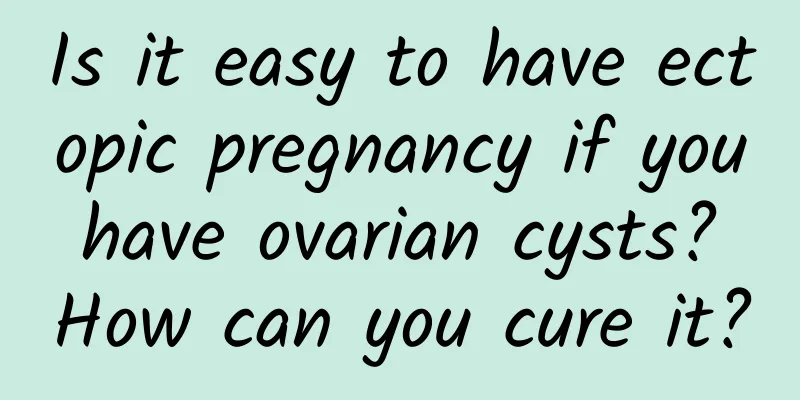 Is it easy to have ectopic pregnancy if you have ovarian cysts? How can you cure it?