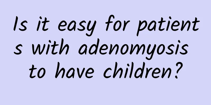 Is it easy for patients with adenomyosis to have children?