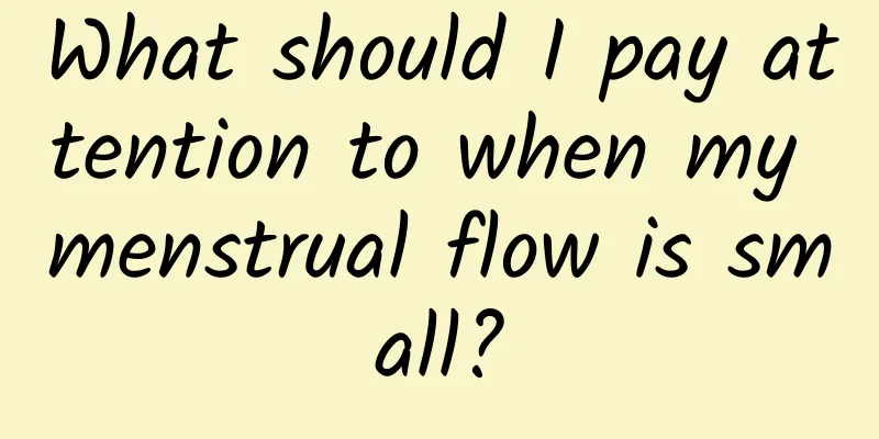 What should I pay attention to when my menstrual flow is small?