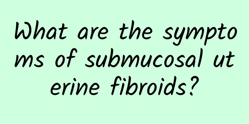 What are the symptoms of submucosal uterine fibroids?