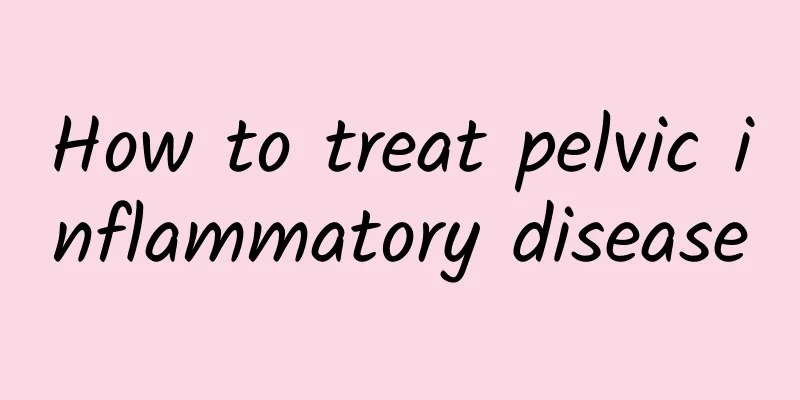 How to treat pelvic inflammatory disease